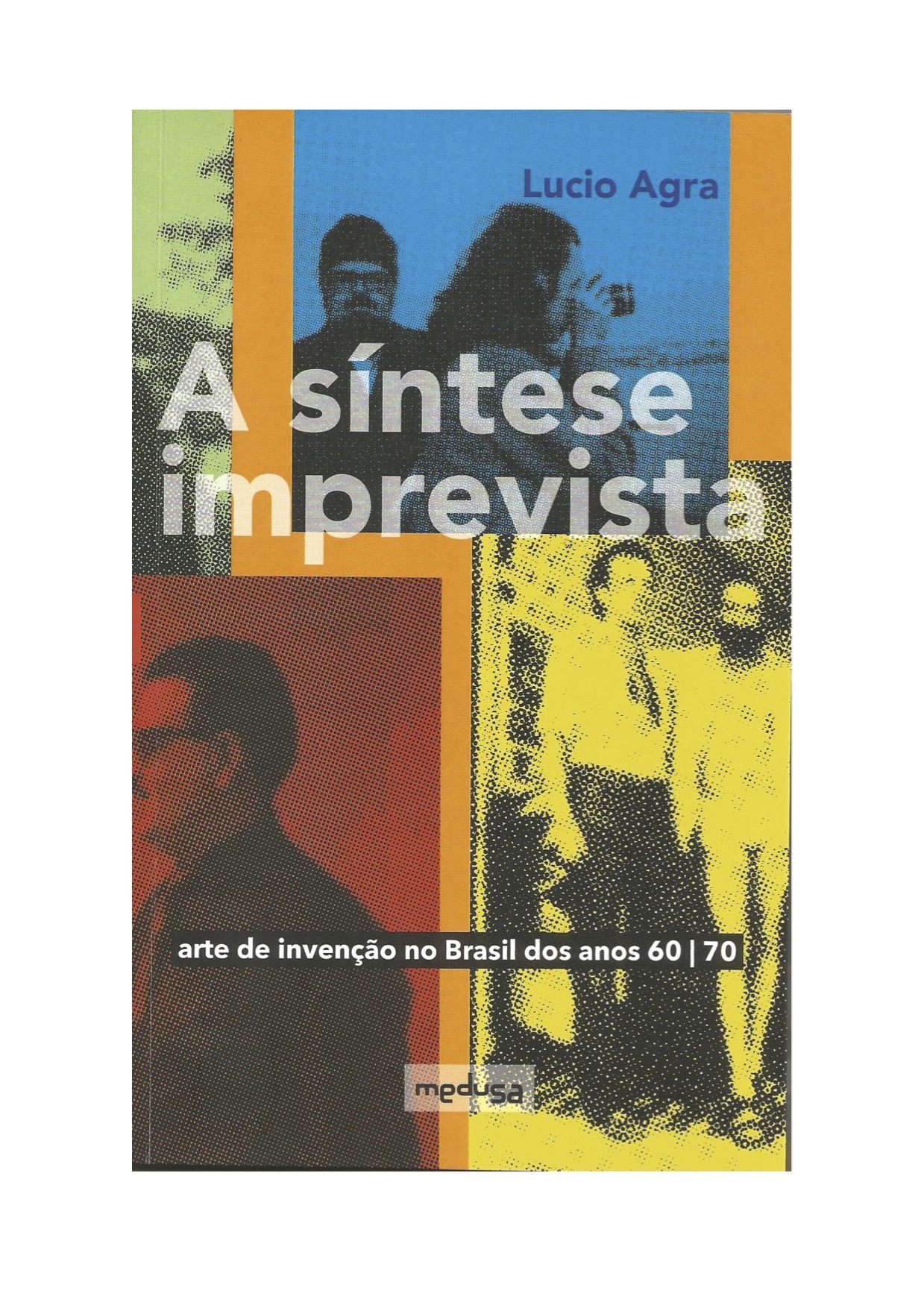 Capa do livro: Agra, L. A síntese imprevista – arte de invenção no Brasil dos anos 60/70 . Curitiba, Ed. Medusa, 2022.
