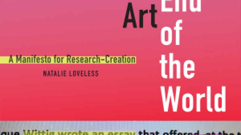 Review of Natalie Loveless "How to Make Art at the End of the World: a Manifesto for Re-search-Creation"