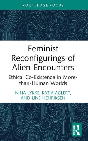 Review of Lykke, Nina, Katja Aglert, and Line Henriksen, "Feminist Reconfigurings of Alien Encounters: Ethical Co-Existence in More-Than-Human Worlds"