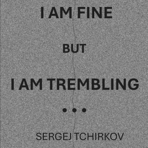I am Fine, but I am Trembling